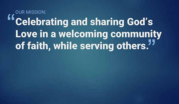 Our mission: Celebrating and sharing God's love in a welcoming community of faith while serving others